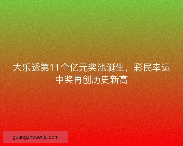 大乐透第11个亿元奖池诞生，彩民幸运中奖再创历史新高